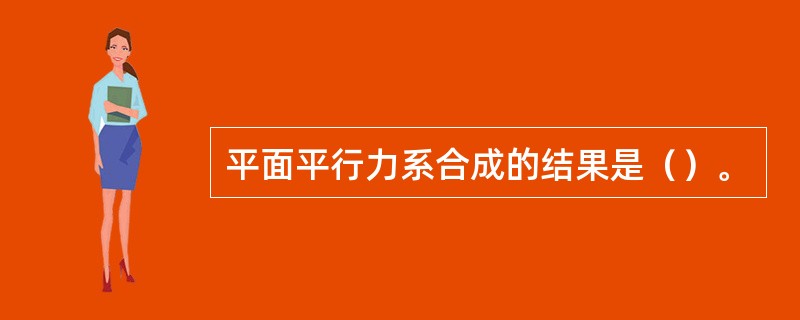 平面平行力系合成的结果是（）。