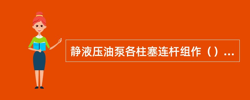 静液压油泵各柱塞连杆组作（）运动，产生吸油、排油作用。