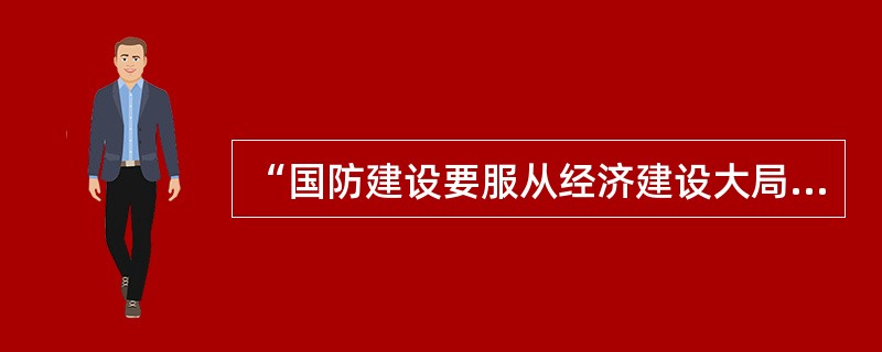 “国防建设要服从经济建设大局”，这是谁提出的观点？（）