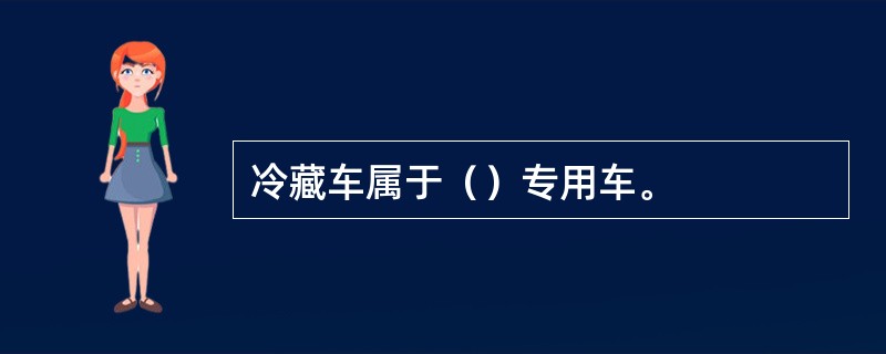 冷藏车属于（）专用车。