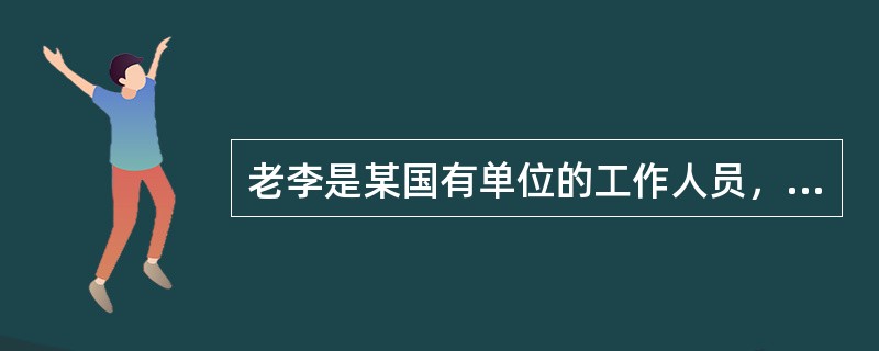 老李是某国有单位的工作人员，从20岁参加工作直到今年60岁退休，一直在从事会计工