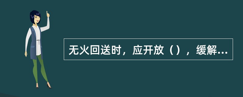 无火回送时，应开放（），缓解机车制动力。