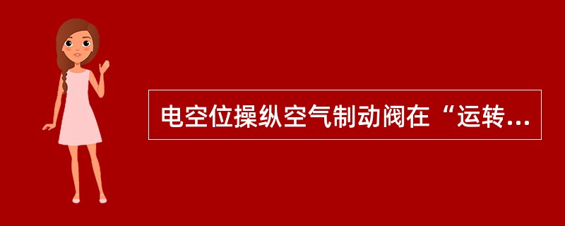 电空位操纵空气制动阀在“运转位”时作用柱塞（）。