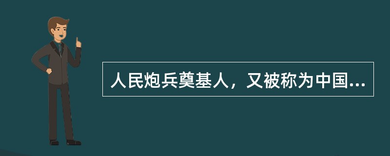 人民炮兵奠基人，又被称为中国炮兵之父的是（）。