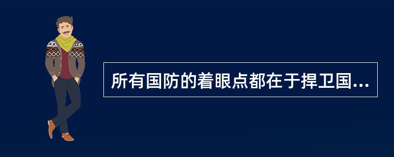 所有国防的着眼点都在于捍卫国家主权、领土完整。