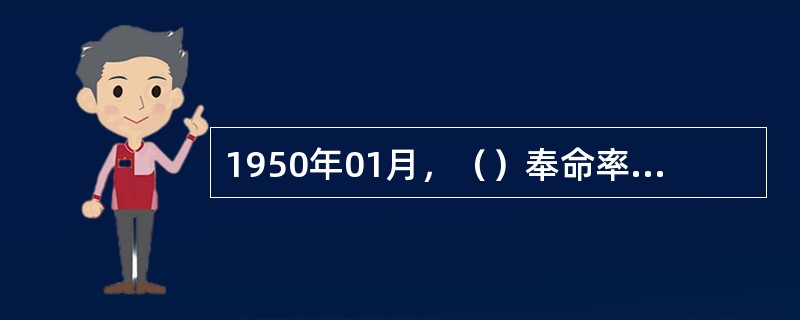 1950年01月，（）奉命率中国人民解放军第18军进军西藏，促成了西藏和平解放。