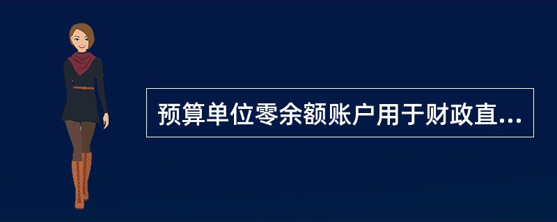 预算单位零余额账户用于财政直接支付和与国库单一账户清算。（）