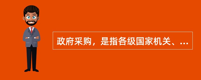 政府采购，是指各级国家机关、事业单位和团体组织，使用财政性资金采购依法制定的集中