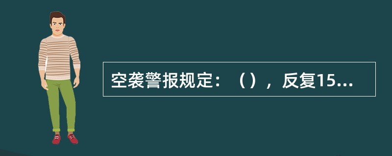 空袭警报规定：（），反复15遍为一个周期，时间为3分钟。