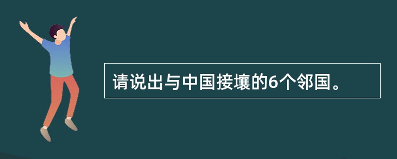 请说出与中国接壤的6个邻国。