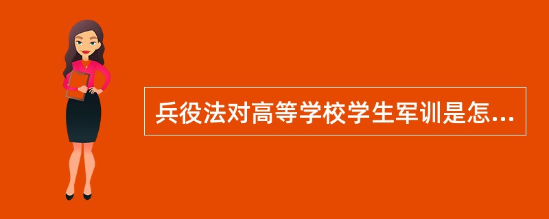 兵役法对高等学校学生军训是怎么规定的？