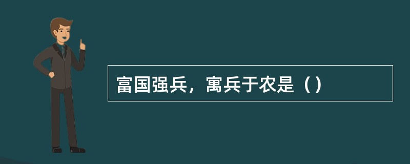 富国强兵，寓兵于农是（）