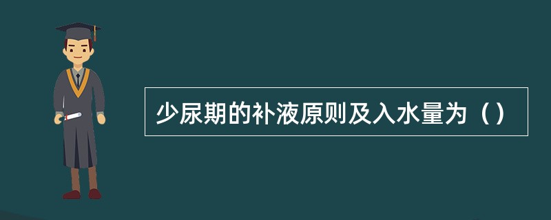 少尿期的补液原则及入水量为（）