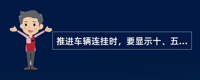 推进车辆连挂时，要显示十、五、三车的距离信号，没有显示十、五、三车的距离信号，（