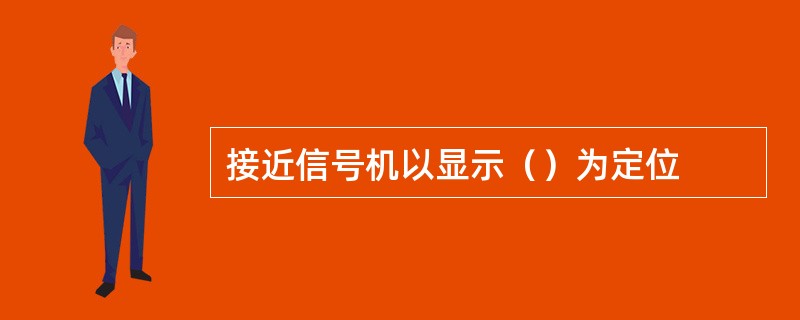 接近信号机以显示（）为定位