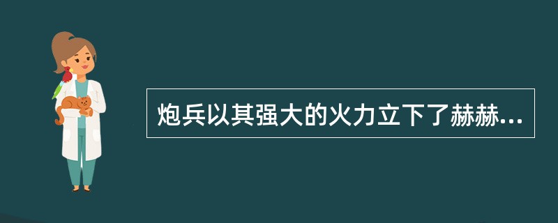 炮兵以其强大的火力立下了赫赫战功，被（）称赞为“战争之神”。