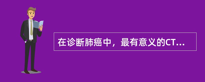 在诊断肺癌中，最有意义的CT征象是（）