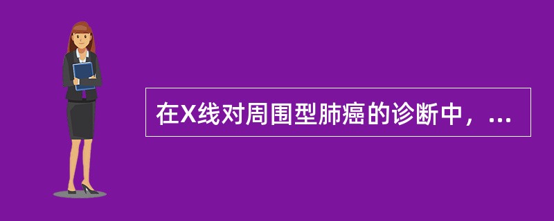 在X线对周围型肺癌的诊断中，哪一项诊断意义最大（）