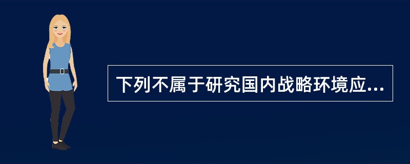 下列不属于研究国内战略环境应重点把握的因素是（）。