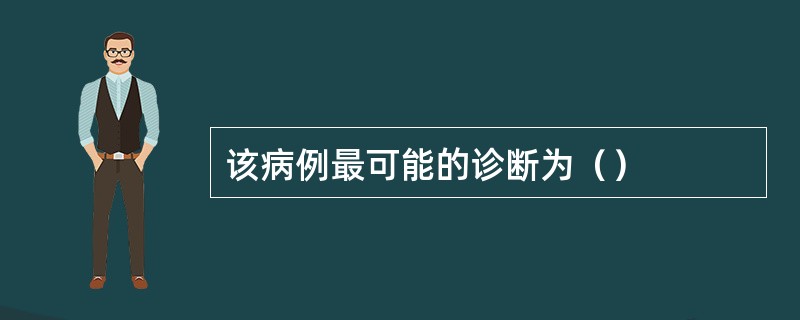 该病例最可能的诊断为（）