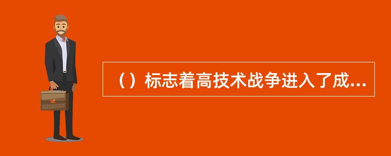 （）标志着高技术战争进入了成熟时期，开始向信息化战争转型。