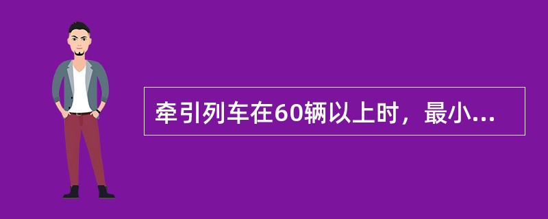 牵引列车在60辆以上时，最小有效减压量应该选取（）kpa。
