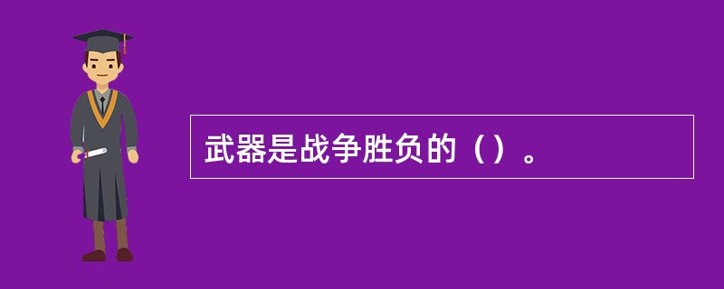 武器是战争胜负的（）。