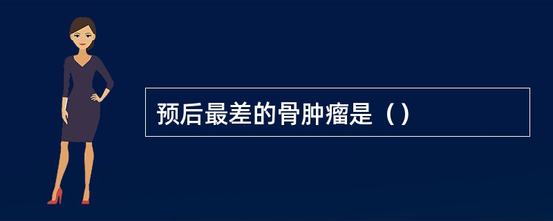 预后最差的骨肿瘤是（）