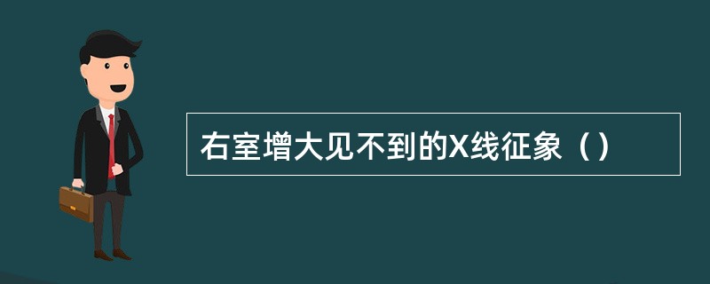 右室增大见不到的X线征象（）