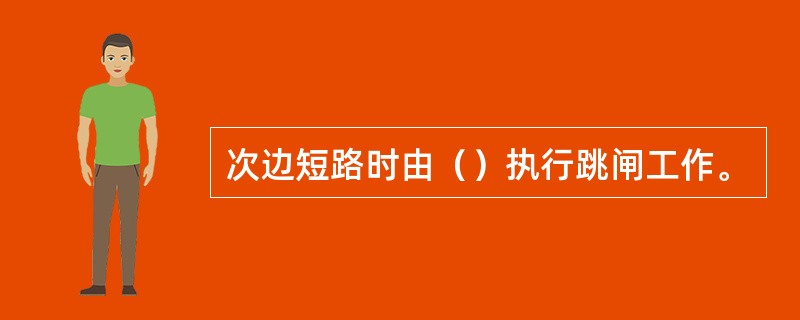 次边短路时由（）执行跳闸工作。