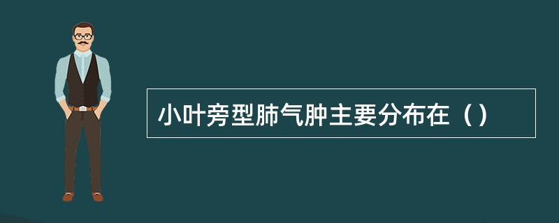 小叶旁型肺气肿主要分布在（）
