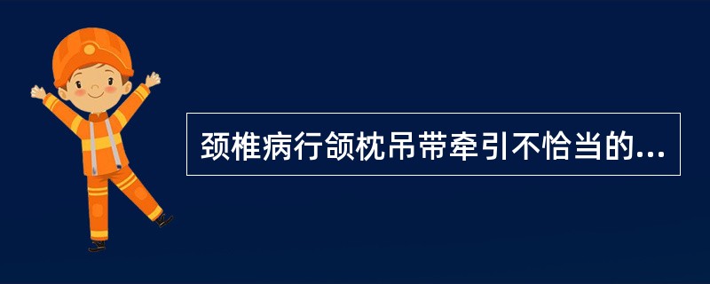 颈椎病行颌枕吊带牵引不恰当的是（）