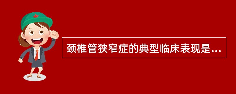 颈椎管狭窄症的典型临床表现是（）
