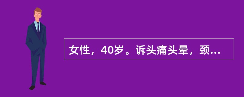 女性，40岁。诉头痛头晕，颈侧弯后伸后头晕加重并出现猝倒。肱二头肌腱反射亢进，颈