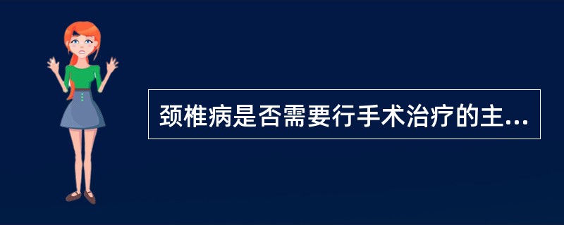 颈椎病是否需要行手术治疗的主要依据是（）