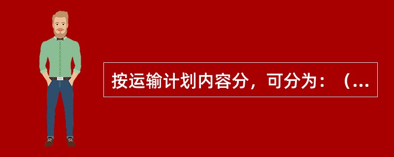 按运输计划内容分，可分为：（）。