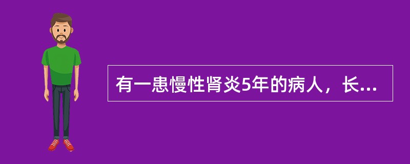 有一患慢性肾炎5年的病人，长期低盐、低蛋白饮食，乏力、厌食、恶心、呕吐20天，血