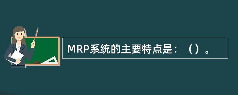 MRP系统的主要特点是：（）。