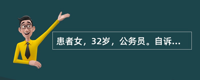 患者女，32岁，公务员。自诉近半年来可能由于工作太忙，加之一些家庭矛盾而逐渐出现