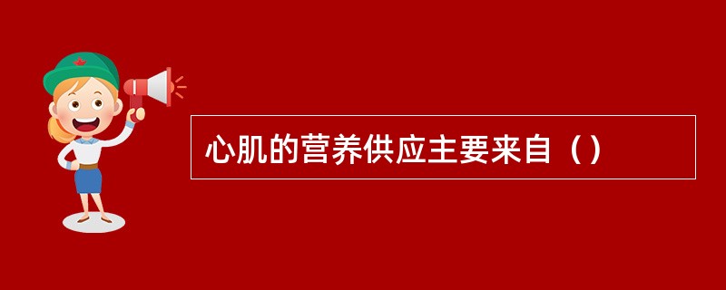 心肌的营养供应主要来自（）