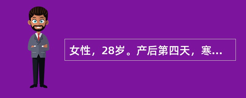 女性，28岁。产后第四天，寒战、高热，腰痛，下腹痛，肾区有叩痛，耻骨上压痛（+）