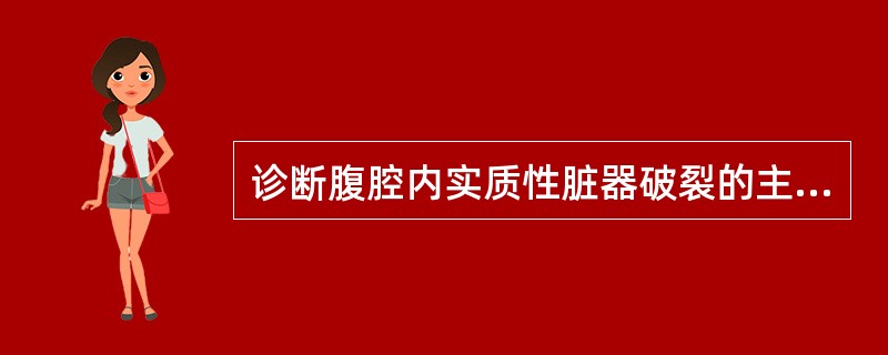 诊断腹腔内实质性脏器破裂的主要依据是（）