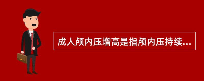 成人颅内压增高是指颅内压持续高于（）。