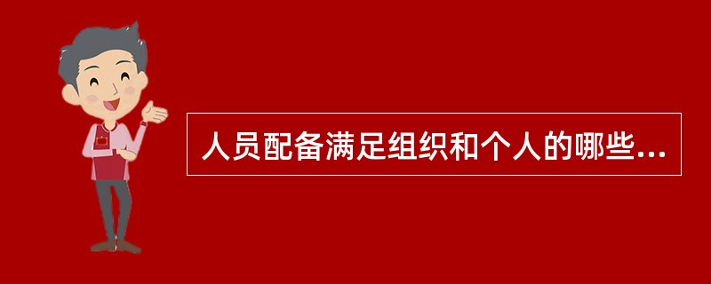 人员配备满足组织和个人的哪些需要？