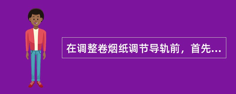 在调整卷烟纸调节导轨前，首先要检查卷烟纸中心线到（）的距离是否符合要求。