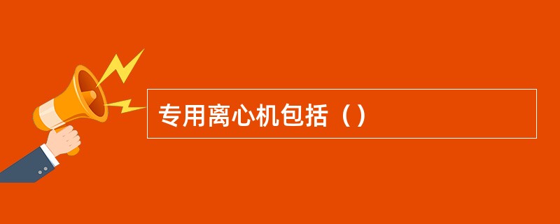 专用离心机包括（）