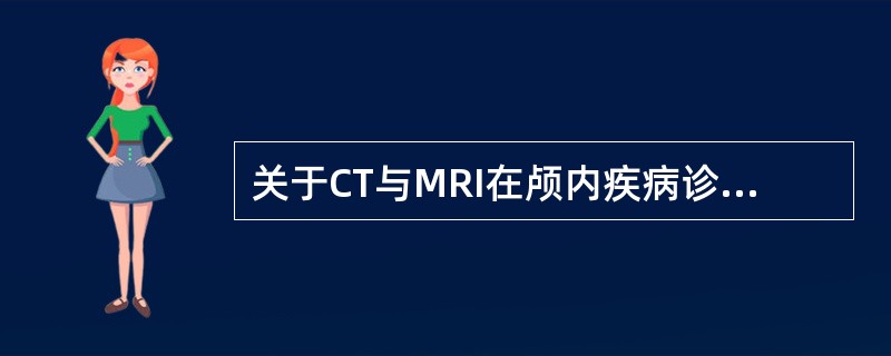 关于CT与MRI在颅内疾病诊断方面的应用，叙述错误的是（）