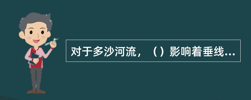 对于多沙河流，（）影响着垂线流速分布曲线的线型，进而改变了浮标系数的数值，是影响