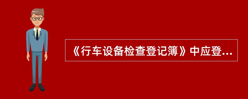 《行车设备检查登记簿》中应登记的内容包括哪些？