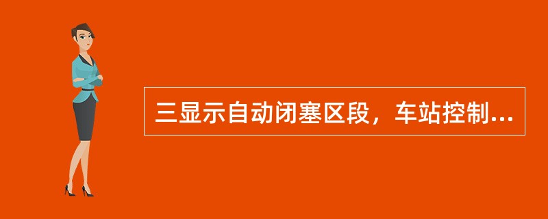 三显示自动闭塞区段，车站控制台监督器表示良好，超长列车头部越过出站信号机发车时，